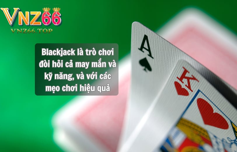 Cách Chơi Blackjack Hiệu Quả Tại Nhà Cái VNZ66 – Mẹo Từ Casino VNZ66