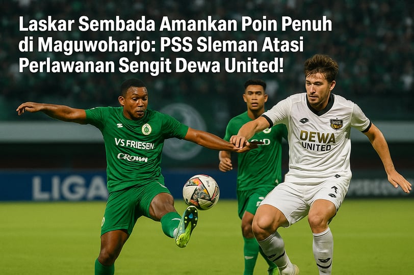 Laskar Sembada Amankan Poin Penuh di Maguwoharjo: PSS Sleman Atasi Perlawanan Sengit Dewa United!