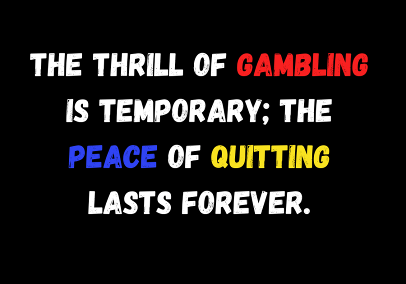 Reality check quote: 'The thrill of gambling is temporary; the peace of quitting lasts forever.' Str