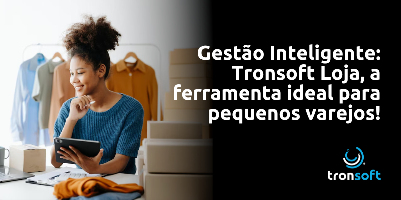 Gestão Inteligente: Tronsoft Loja, a ferramenta ideal para pequenos varejos!