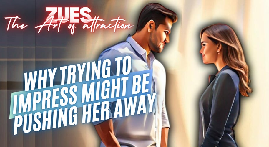 Why Trying To Impress Might Be Pushing Her Away
