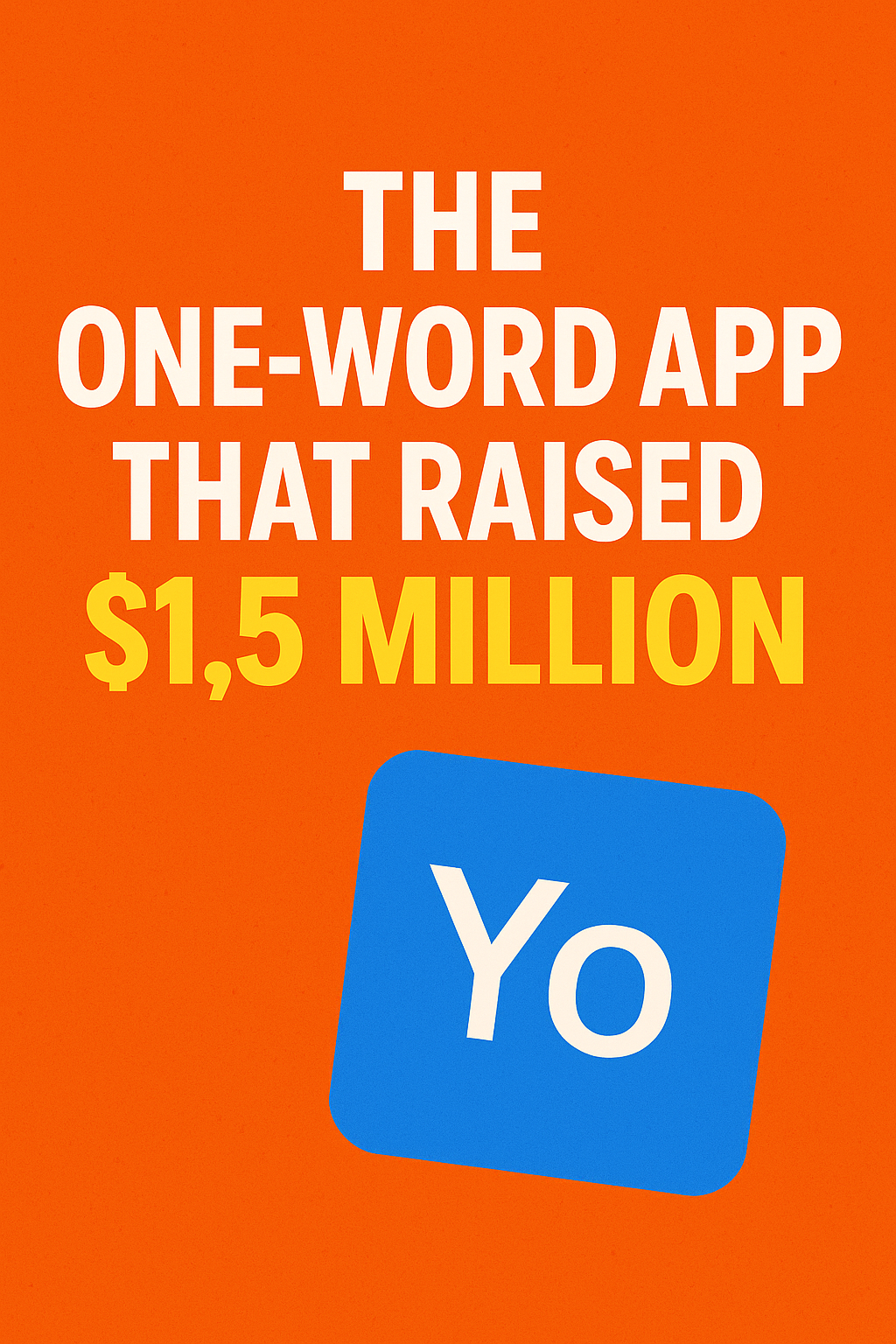 The One Word App That Raised $1.5 Millions The Funny Tech Story Of YO App